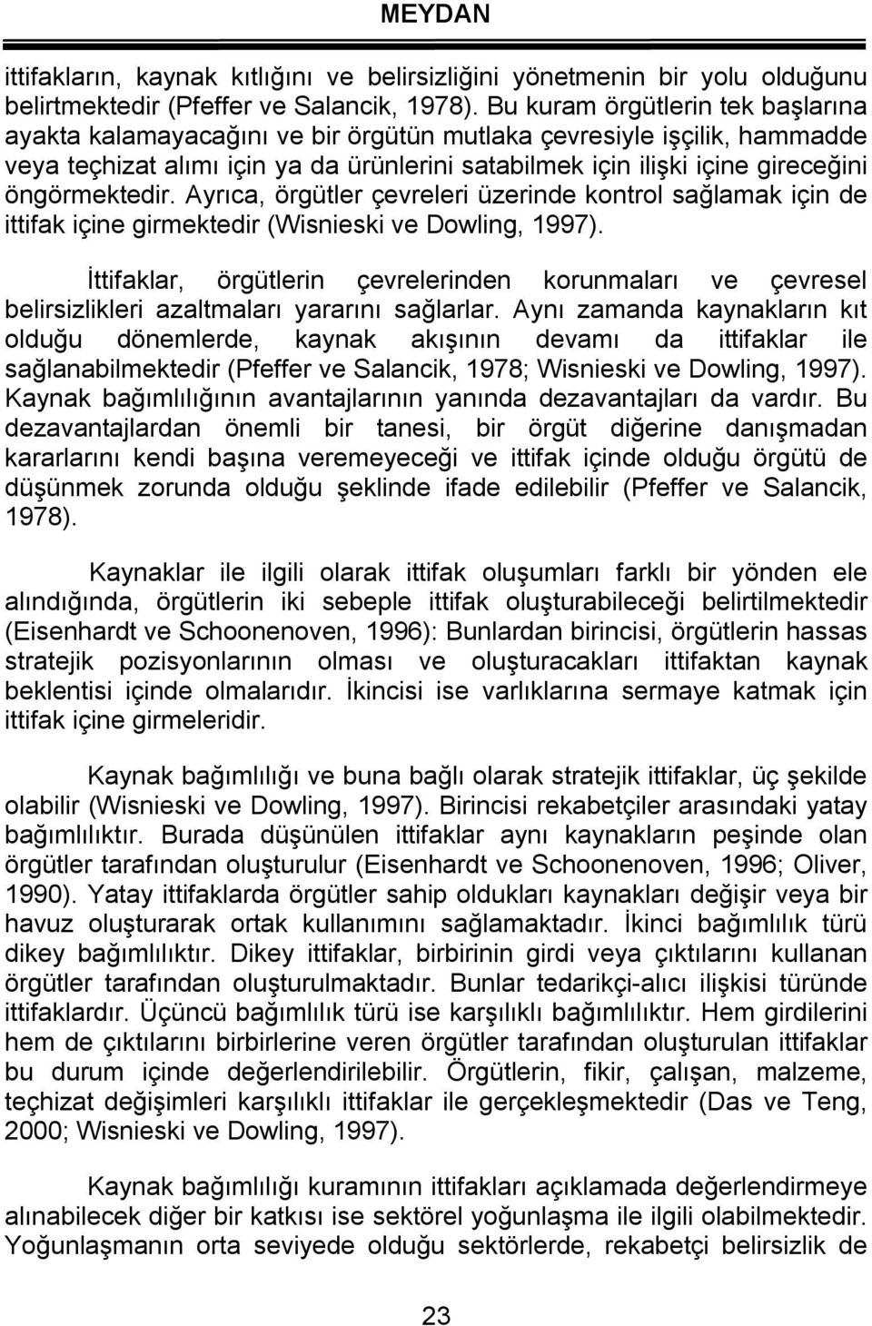 öngörmektedir. Ayrıca, örgütler çevreleri üzerinde kontrol sağlamak için de ittifak içine girmektedir (Wisnieski ve Dowling, 1997).