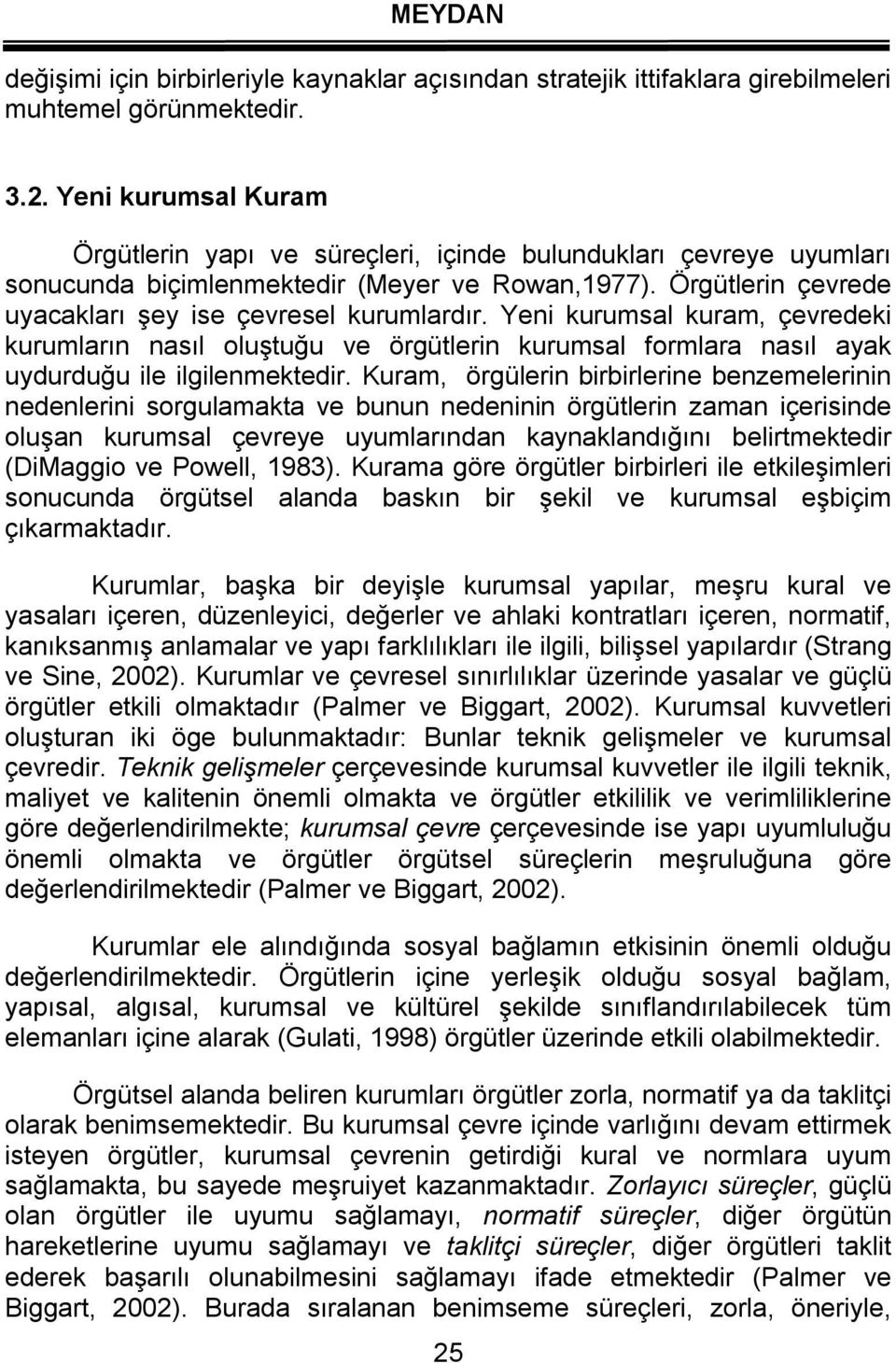 Yeni kurumsal kuram, çevredeki kurumların nasıl oluştuğu ve örgütlerin kurumsal formlara nasıl ayak uydurduğu ile ilgilenmektedir.