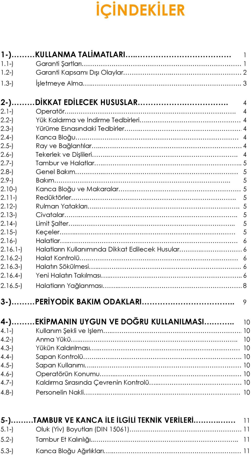 ... 5 2.8-) Genel Bakım.. 5 2.9-) Bakım.. 5 2.10-) Kanca Bloğu ve Makaralar.... 5 2.11-) Redüktörler... 5 2.12-) Rulman Yatakları... 5 2.-) ivatalar.... 5 2.-) Limit Şalter.... 5 2.15-) Keçeler.. 5 2.16-) Halatlar.