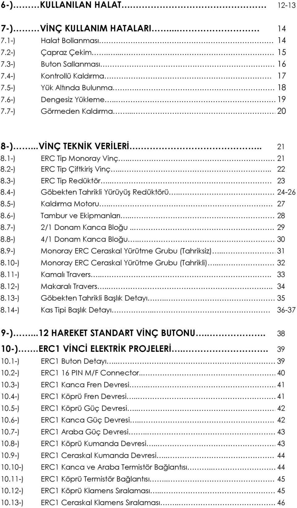 4-) Göbekten Tahrikli Yürüyüş Redüktörü.... 24-26 8.5-) Kaldırma Motoru... 27 8.6-) Tambur ve Ekipmanları...28 8.7-) 2/1 Donam Kanca Bloğu.... 29 8.8-) 4/1 Donam Kanca Bloğu.... 30 8.