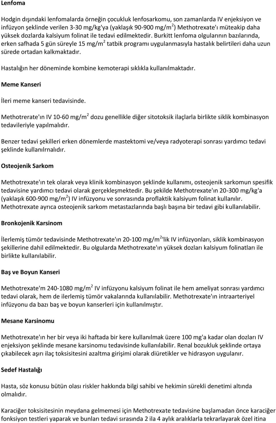 Burkitt lenfoma olgularının bazılarında, erken safhada 5 gün süreyle 15 mg/m 2 tatbik programı uygulanmasıyla hastalık belirtileri daha uzun sürede ortadan kalkmaktadır.