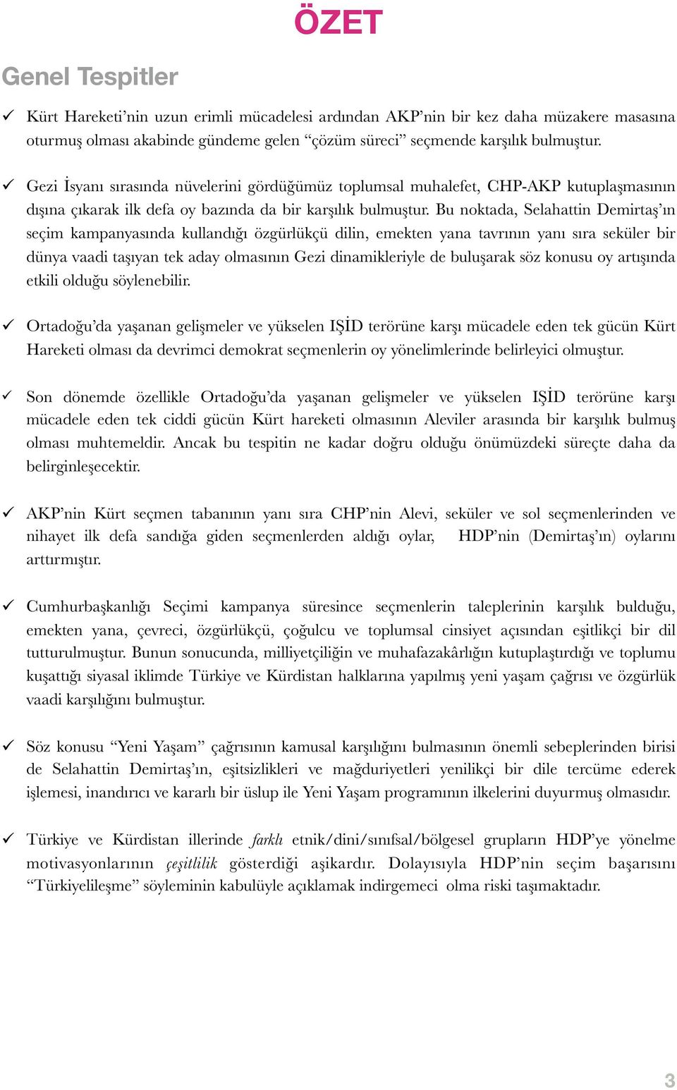 Bu noktada, Selahattin Demirtaş ın seçim kampanyasında kullandığı özgürlükçü dilin, emekten yana tavrının yanı sıra seküler bir dünya vaadi taşıyan tek aday olmasının Gezi dinamikleriyle de buluşarak