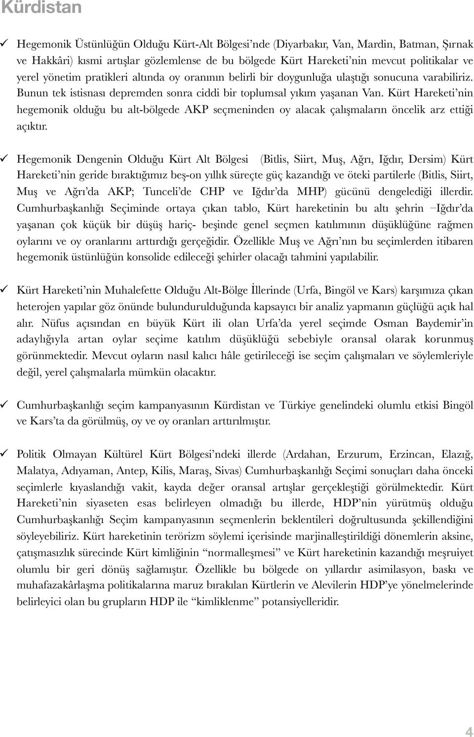 pratikleri altında oy oranının belirli bir doygunluğa ulaştığı sonucuna varabiliriz. Bunun tek istisnası depremden sonra ciddi bir toplumsal yıkım yaşanan Van.