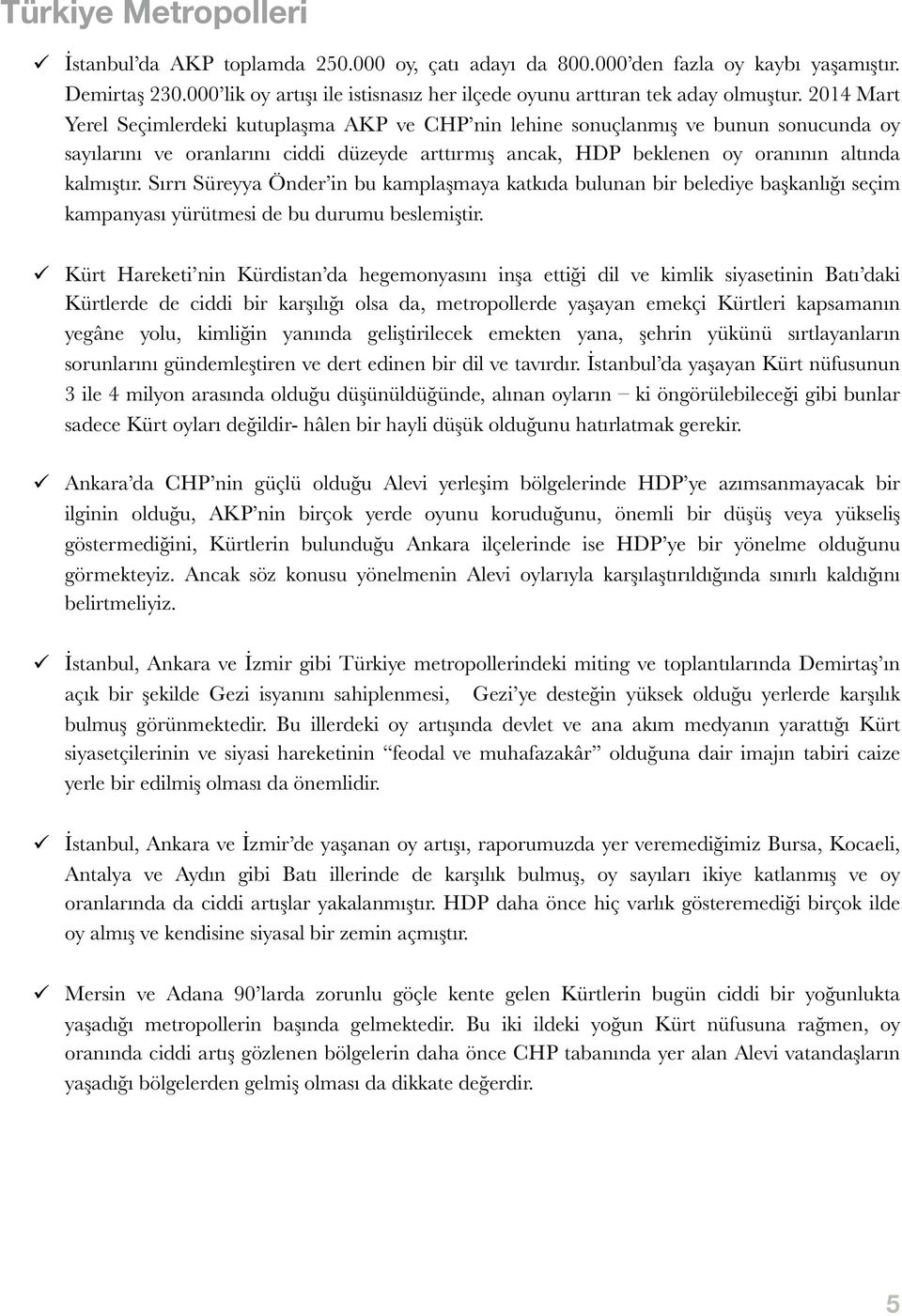 2014 Mart Yerel deki kutuplaşma AKP ve CHP nin lehine sonuçlanmış ve bunun sonucunda oy sayılarını ve oranlarını ciddi düzeyde arttırmış ancak, HDP beklenen oy oranının altında kalmıştır.