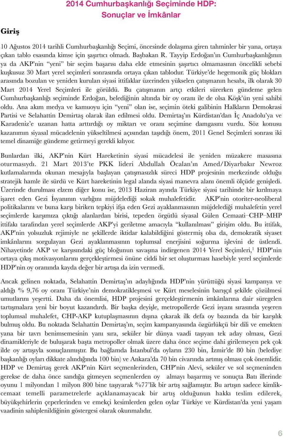 Tayyip Erdoğan ın Cumhurbaşkanlığının ya da AKP nin yeni bir seçim başarısı daha elde etmesinin şaşırtıcı olmamasının öncelikli sebebi kuşkusuz 30 Mart yerel seçimleri sonrasında ortaya çıkan