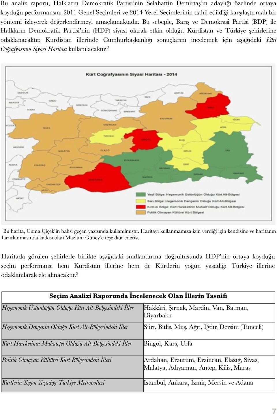 Kürdistan illerinde Cumhurbaşkanlığı sonuçlarını incelemek için aşağıdaki Kürt Coğrafyasının Siyasi Haritası kullanılacaktır. 2 Bu harita, Cuma Çiçek in bahsi geçen yazısında kullanılmıştır.