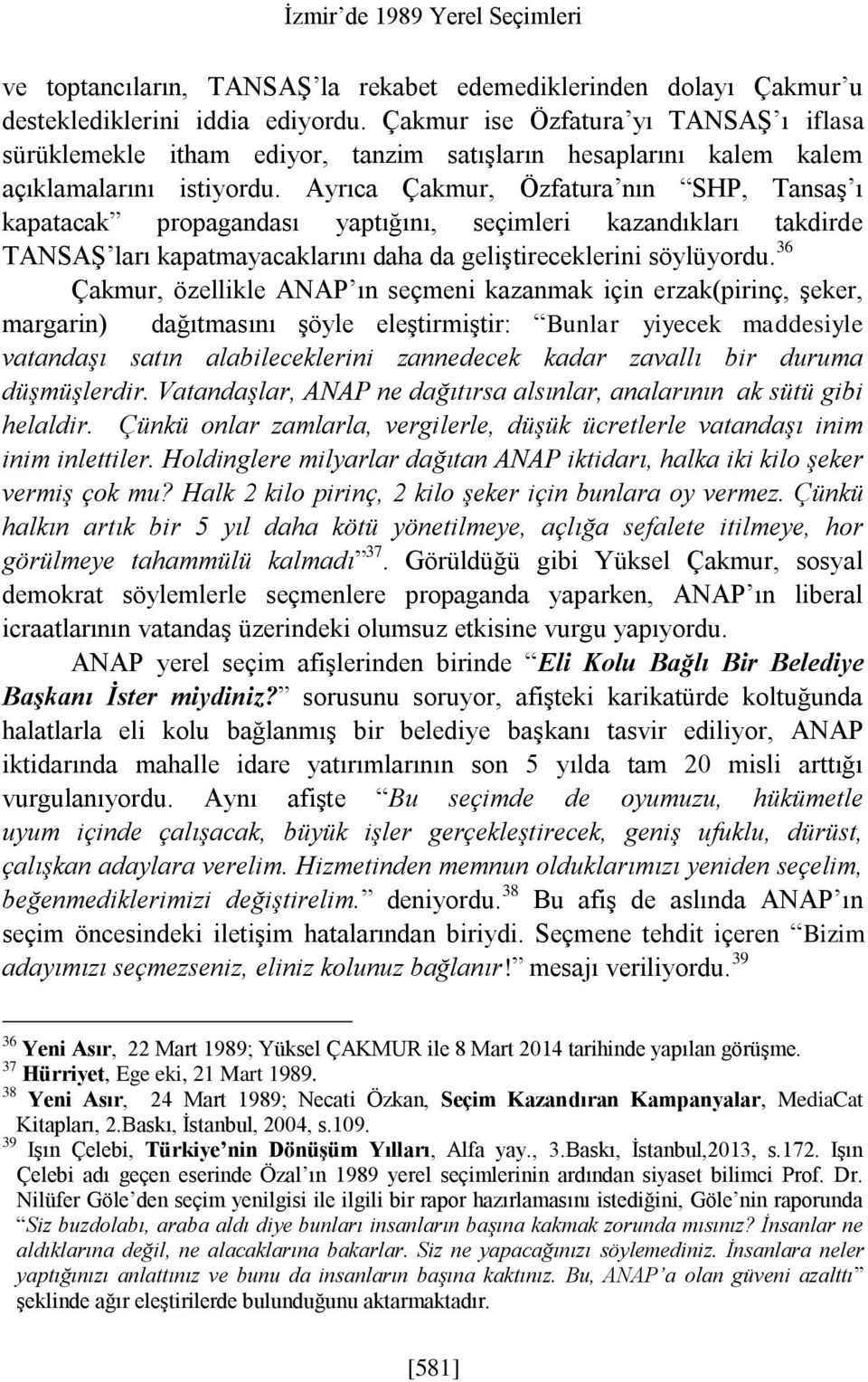 Ayrıca Çakmur, Özfatura nın SHP, Tansaş ı kapatacak propagandası yaptığını, seçimleri kazandıkları takdirde TANSAŞ ları kapatmayacaklarını daha da geliştireceklerini söylüyordu.