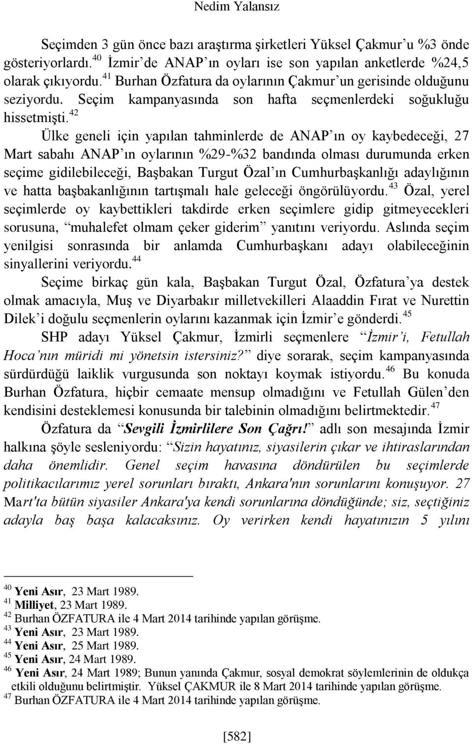 42 Ülke geneli için yapılan tahminlerde de ANAP ın oy kaybedeceği, 27 Mart sabahı ANAP ın oylarının %29-%32 bandında olması durumunda erken seçime gidilebileceği, Başbakan Turgut Özal ın