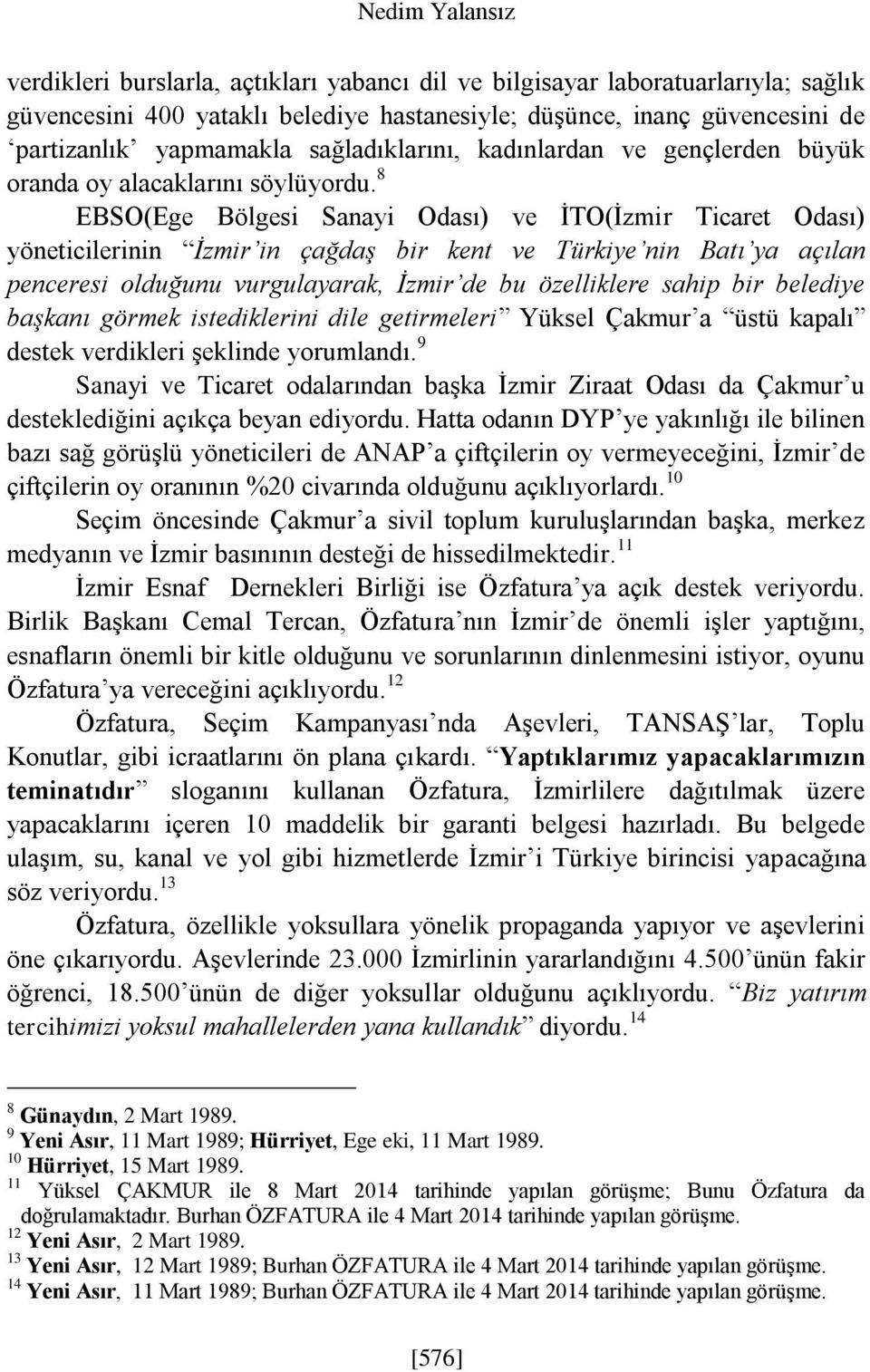 8 EBSO(Ege Bölgesi Sanayi Odası) ve İTO(İzmir Ticaret Odası) yöneticilerinin İzmir in çağdaş bir kent ve Türkiye nin Batı ya açılan penceresi olduğunu vurgulayarak, İzmir de bu özelliklere sahip bir