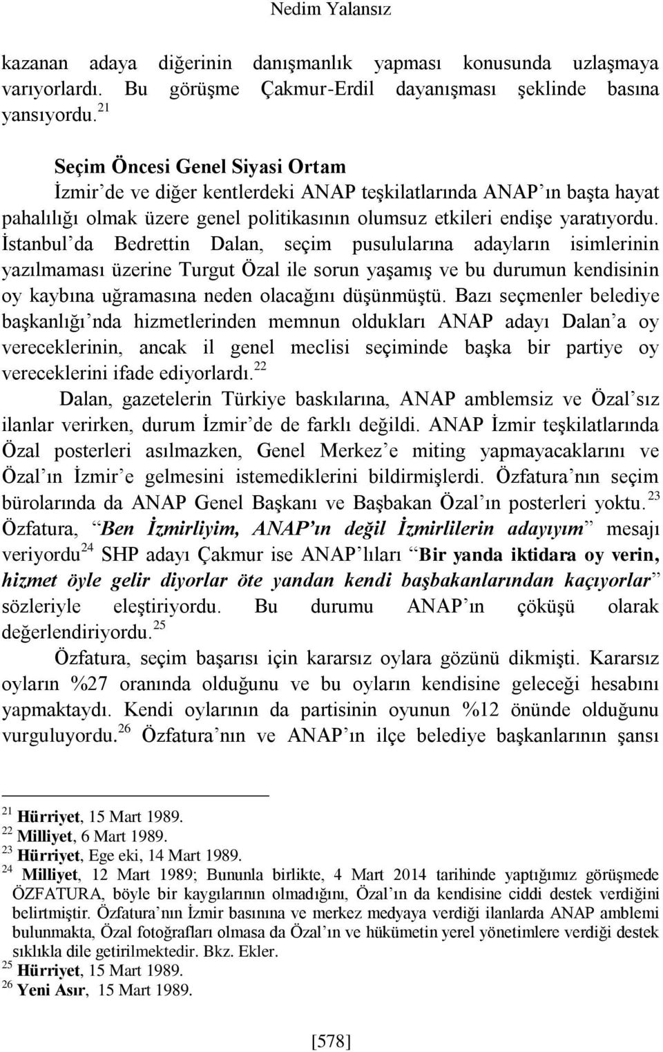 İstanbul da Bedrettin Dalan, seçim pusulularına adayların isimlerinin yazılmaması üzerine Turgut Özal ile sorun yaşamış ve bu durumun kendisinin oy kaybına uğramasına neden olacağını düşünmüştü.