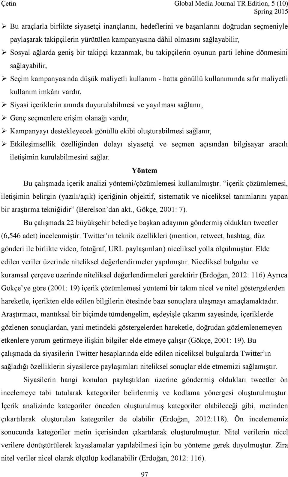 içeriklerin anında duyurulabilmesi ve yayılması sağlanır, Genç seçmenlere erişim olanağı vardır, Kampanyayı destekleyecek gönüllü ekibi oluşturabilmesi sağlanır, Etkileşimsellik özelliğinden dolayı