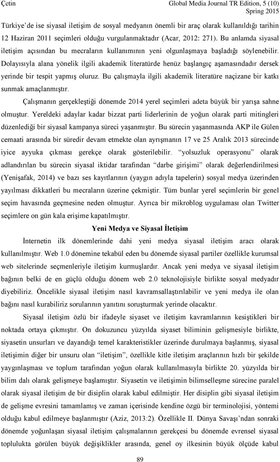 Dolayısıyla alana yönelik ilgili akademik literatürde henüz başlangıç aşamasındadır dersek yerinde bir tespit yapmış oluruz.