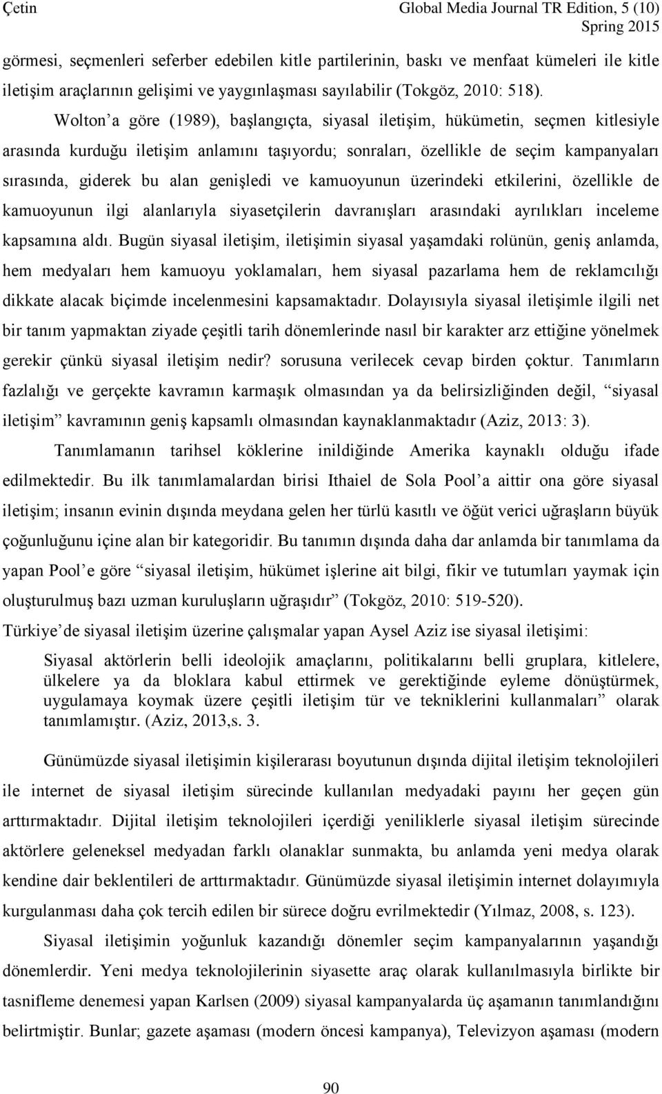 genişledi ve kamuoyunun üzerindeki etkilerini, özellikle de kamuoyunun ilgi alanlarıyla siyasetçilerin davranışları arasındaki ayrılıkları inceleme kapsamına aldı.