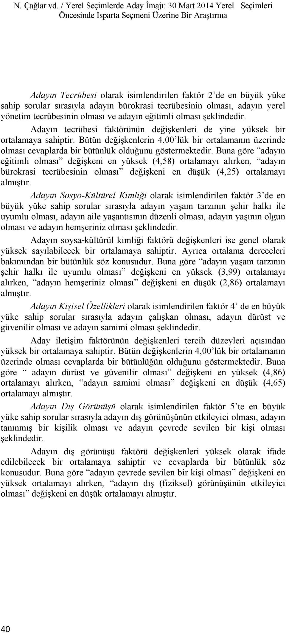 adayın bürokrasi tecrübesinin olması, adayın yerel yönetim tecrübesinin olması ve adayın eğitimli olması şeklindedir. Adayın tecrübesi faktörünün değişkenleri de yine yüksek bir ortalamaya sahiptir.