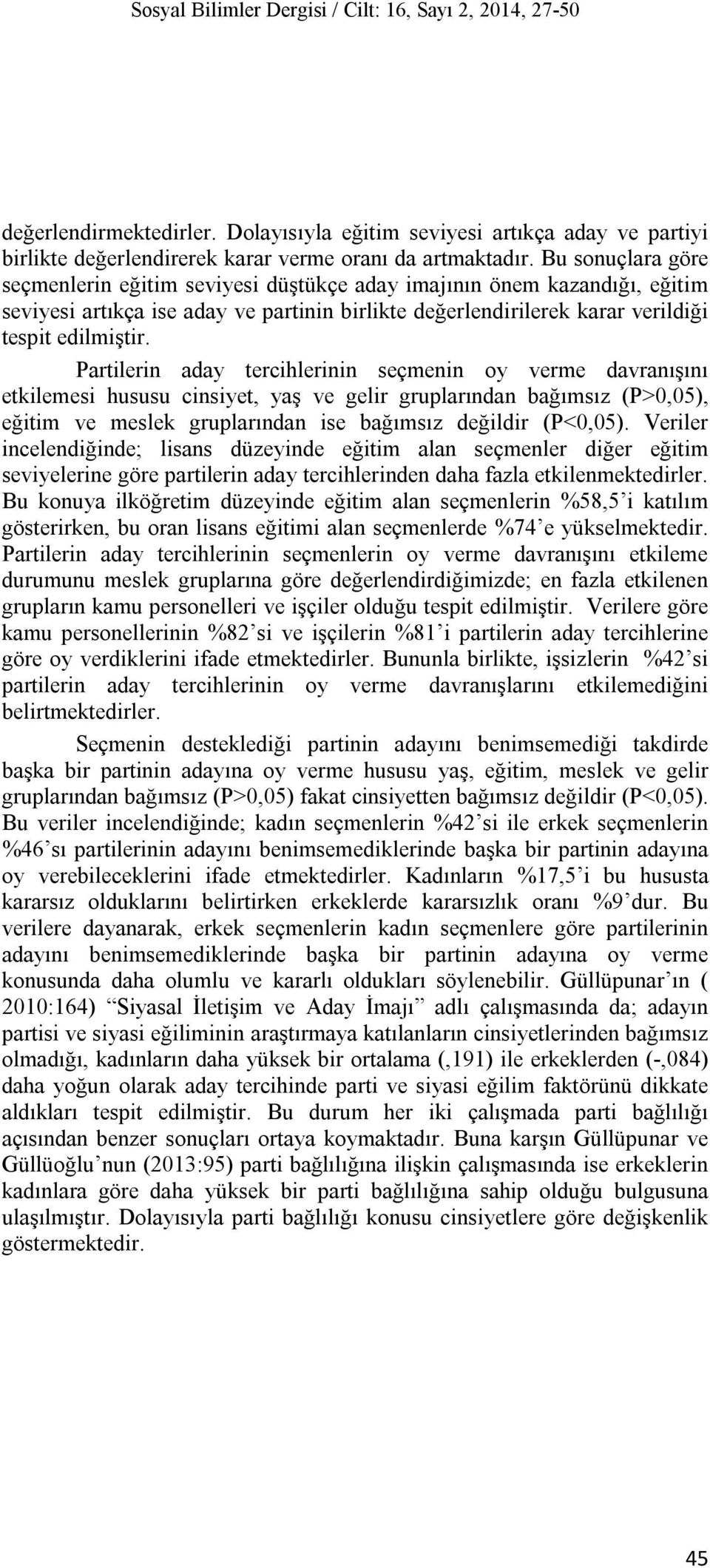 Partilerin aday tercihlerinin seçmenin oy verme davranışını etkilemesi hususu cinsiyet, yaş ve gelir gruplarından bağımsız (P>0,05), eğitim ve meslek gruplarından ise bağımsız değildir (P<0,05).