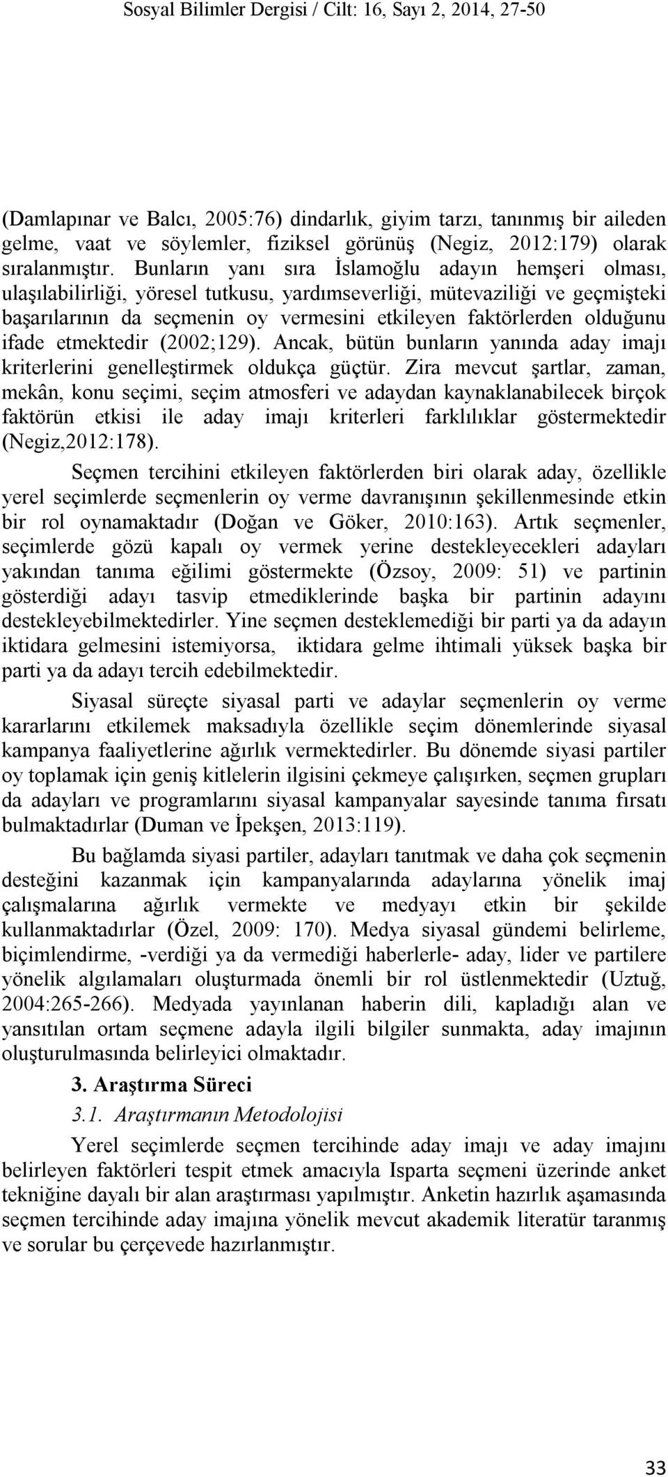 Bunların yanı sıra İslamoğlu adayın hemşeri olması, ulaşılabilirliği, yöresel tutkusu, yardımseverliği, mütevaziliği ve geçmişteki başarılarının da seçmenin oy vermesini etkileyen faktörlerden