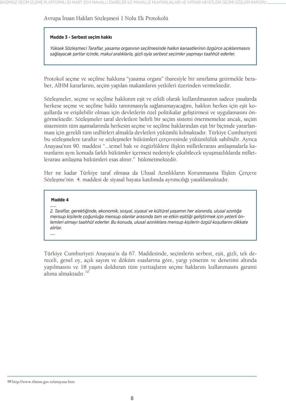 taahhüt ederler. Protokol seçme ve seçilme hakkına yasama organı ibaresiyle bir sınırlama getirmekle beraber, AİHM kararlarını, seçim yapılan makamların yetkileri üzerinden vermektedir.