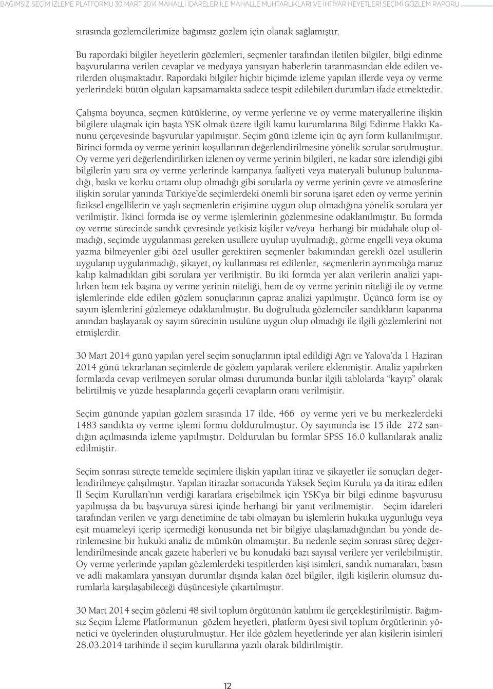 oluşmaktadır. Rapordaki bilgiler hiçbir biçimde izleme yapılan illerde veya oy verme yerlerindeki bütün olguları kapsamamakta sadece tespit edilebilen durumları ifade etmektedir.