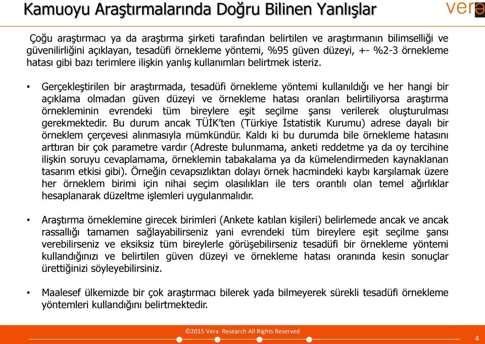 Gerçekleştirilen bir araştırmada, tesadüfi örnekleme yöntemi kullanıldığı ve her hangi bir açıklama olmadan güven düzeyi ve örnekleme hatası oranları belirtiliyorsa araştırma örnekleminin evrendeki