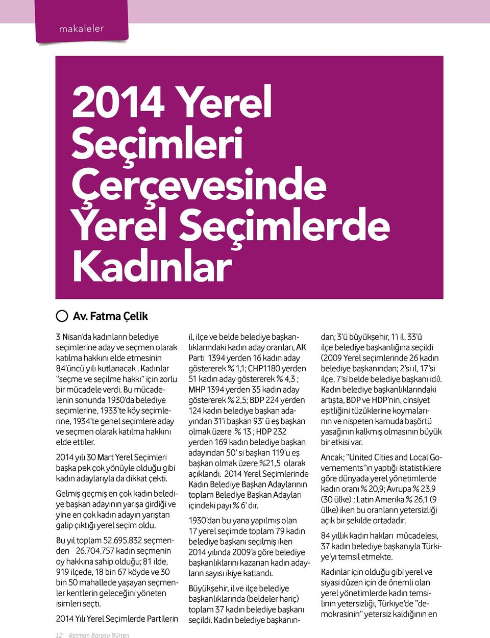 Bu mücadelenin sonunda 1930 da belediye seçimlerine, 1933 te köy seçimlerine, 1934 te genel seçimlere aday ve seçmen olarak katılma hakkını elde ettiler.