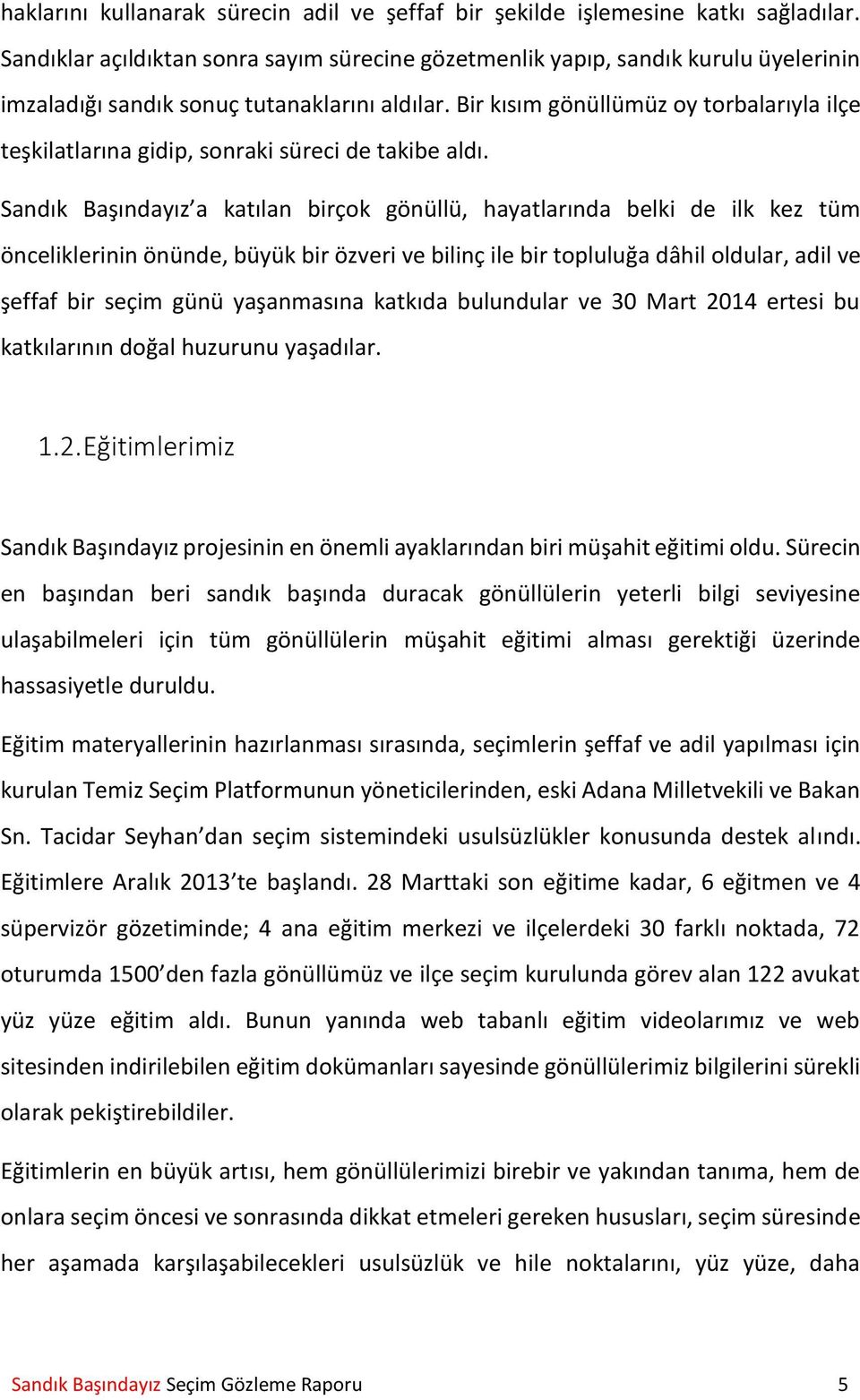 Bir kısım gönüllümüz oy torbalarıyla ilçe teşkilatlarına gidip, sonraki süreci de takibe aldı.