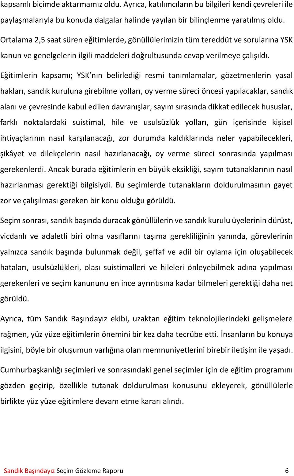 Eğitimlerin kapsamı; YSK nın belirlediği resmi tanımlamalar, gözetmenlerin yasal hakları, sandık kuruluna girebilme yolları, oy verme süreci öncesi yapılacaklar, sandık alanı ve çevresinde kabul