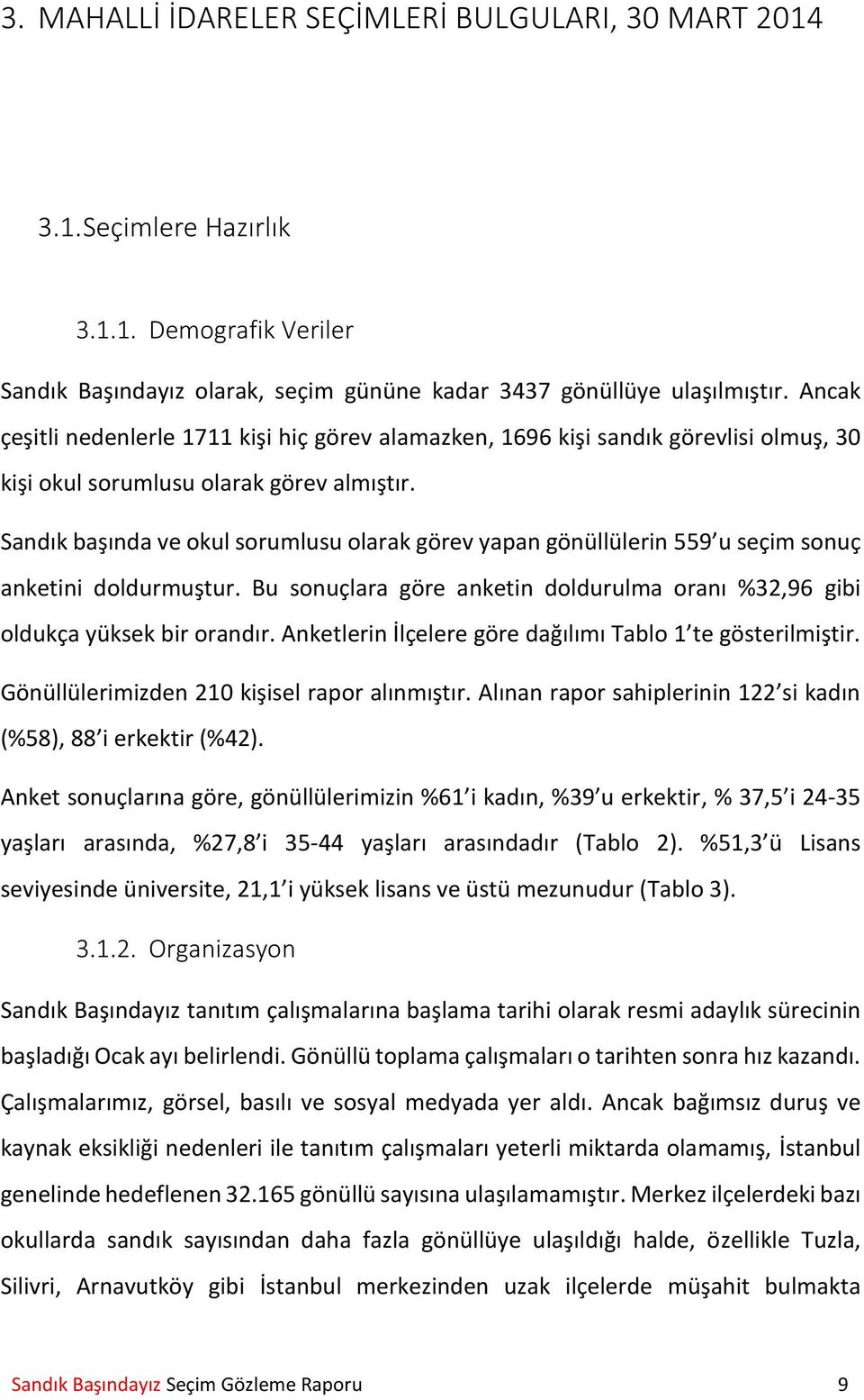 Sandık başında ve okul sorumlusu olarak görev yapan gönüllülerin 559 u seçim sonuç anketini doldurmuştur. Bu sonuçlara göre anketin doldurulma oranı %32,96 gibi oldukça yüksek bir orandır.