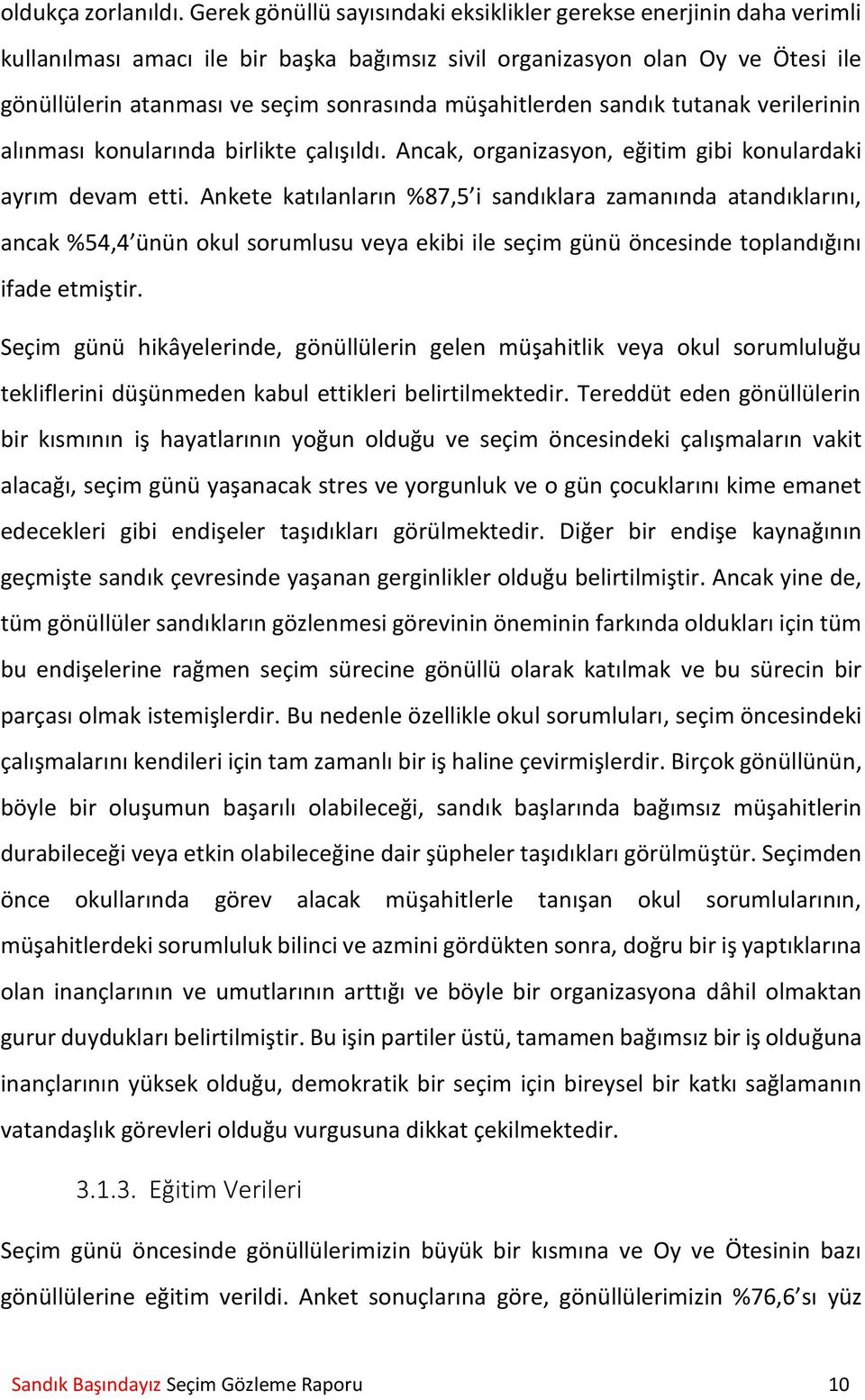 müşahitlerden sandık tutanak verilerinin alınması konularında birlikte çalışıldı. Ancak, organizasyon, eğitim gibi konulardaki ayrım devam etti.