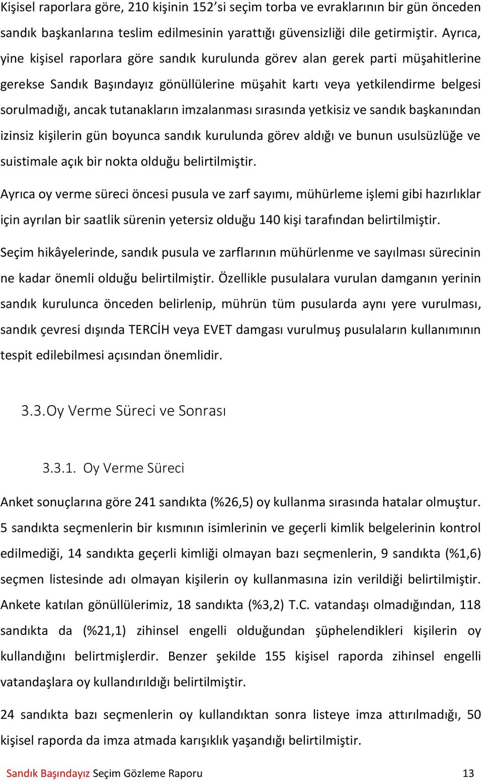 tutanakların imzalanması sırasında yetkisiz ve sandık başkanından izinsiz kişilerin gün boyunca sandık kurulunda görev aldığı ve bunun usulsüzlüğe ve suistimale açık bir nokta olduğu belirtilmiştir.