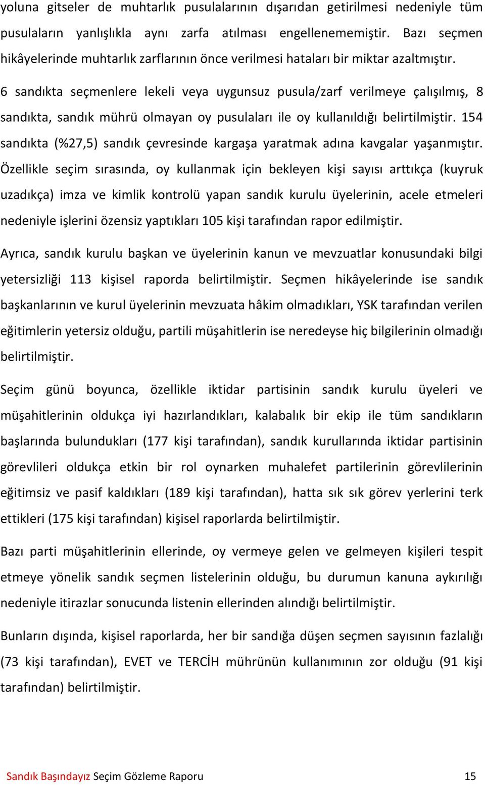 6 sandıkta seçmenlere lekeli veya uygunsuz pusula/zarf verilmeye çalışılmış, 8 sandıkta, sandık mührü olmayan oy pusulaları ile oy kullanıldığı belirtilmiştir.