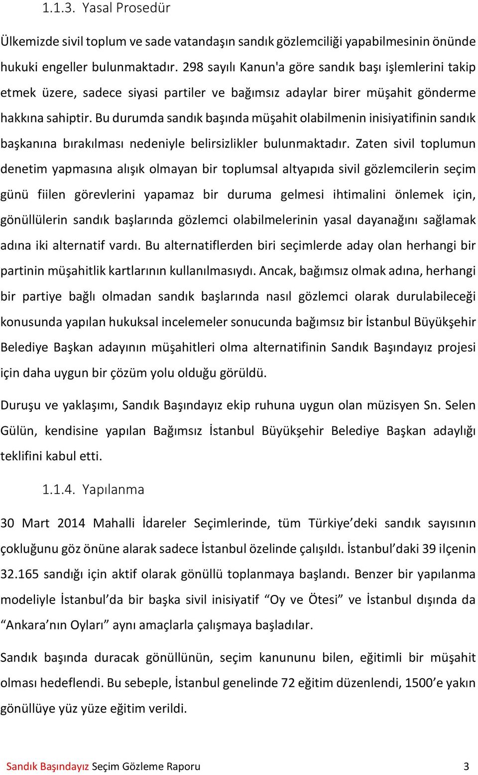 Bu durumda sandık başında müşahit olabilmenin inisiyatifinin sandık başkanına bırakılması nedeniyle belirsizlikler bulunmaktadır.