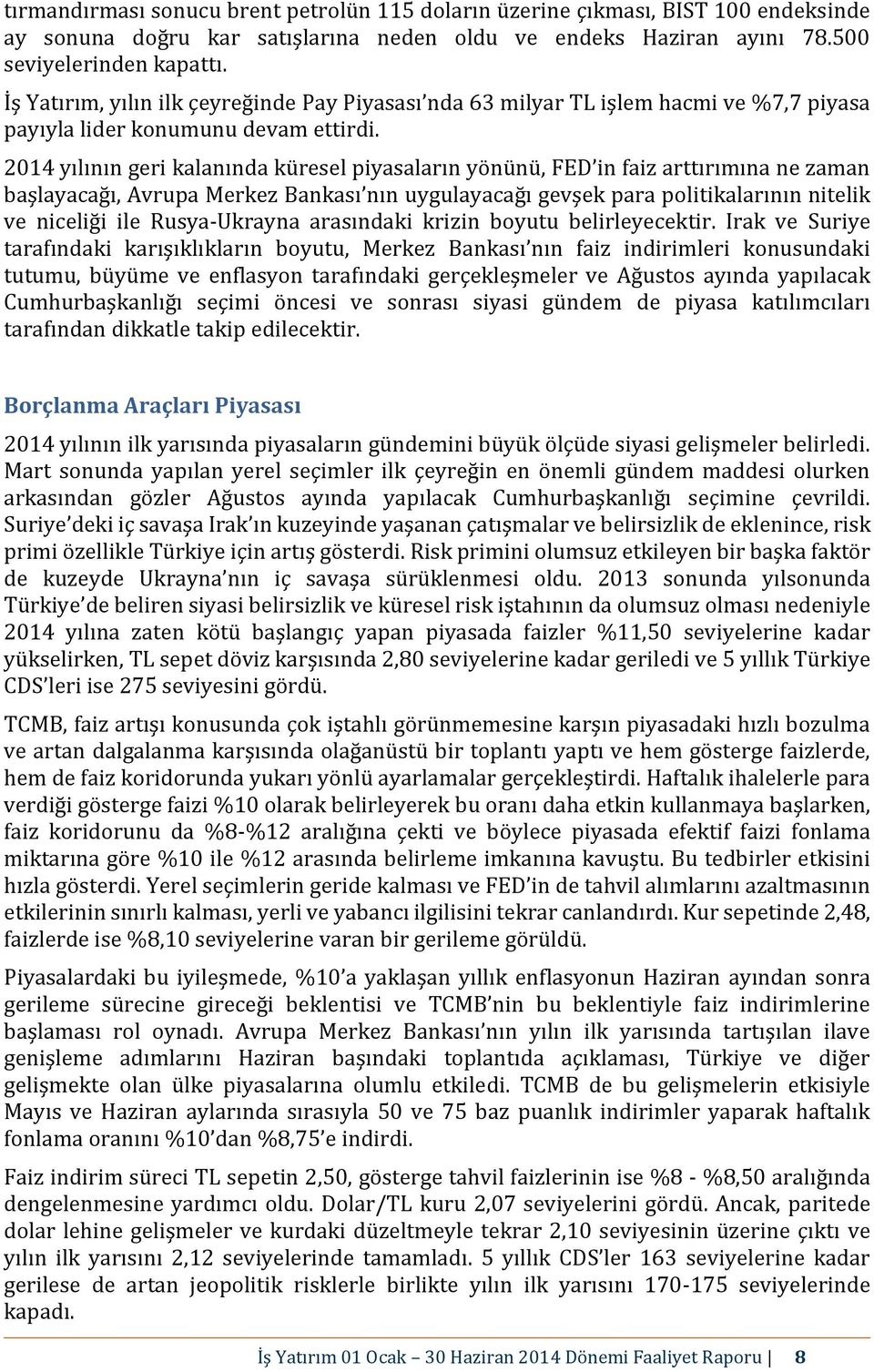 2014 yılının geri kalanında küresel piyasaların yönünü, FED in faiz arttırımına ne zaman başlayacağı, Avrupa Merkez Bankası nın uygulayacağı gevşek para politikalarının nitelik ve niceliği ile