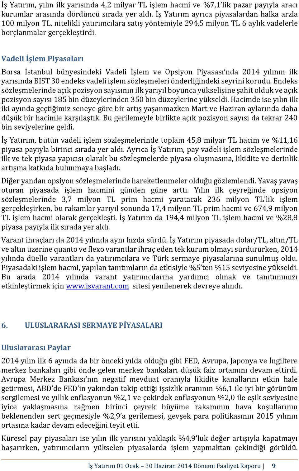 Vadeli İşlem Piyasaları Borsa İstanbul bünyesindeki Vadeli İşlem ve Opsiyon Piyasası nda 2014 yılının ilk yarısında BIST 30 endeks vadeli işlem sözleşmeleri önderliğindeki seyrini korudu.