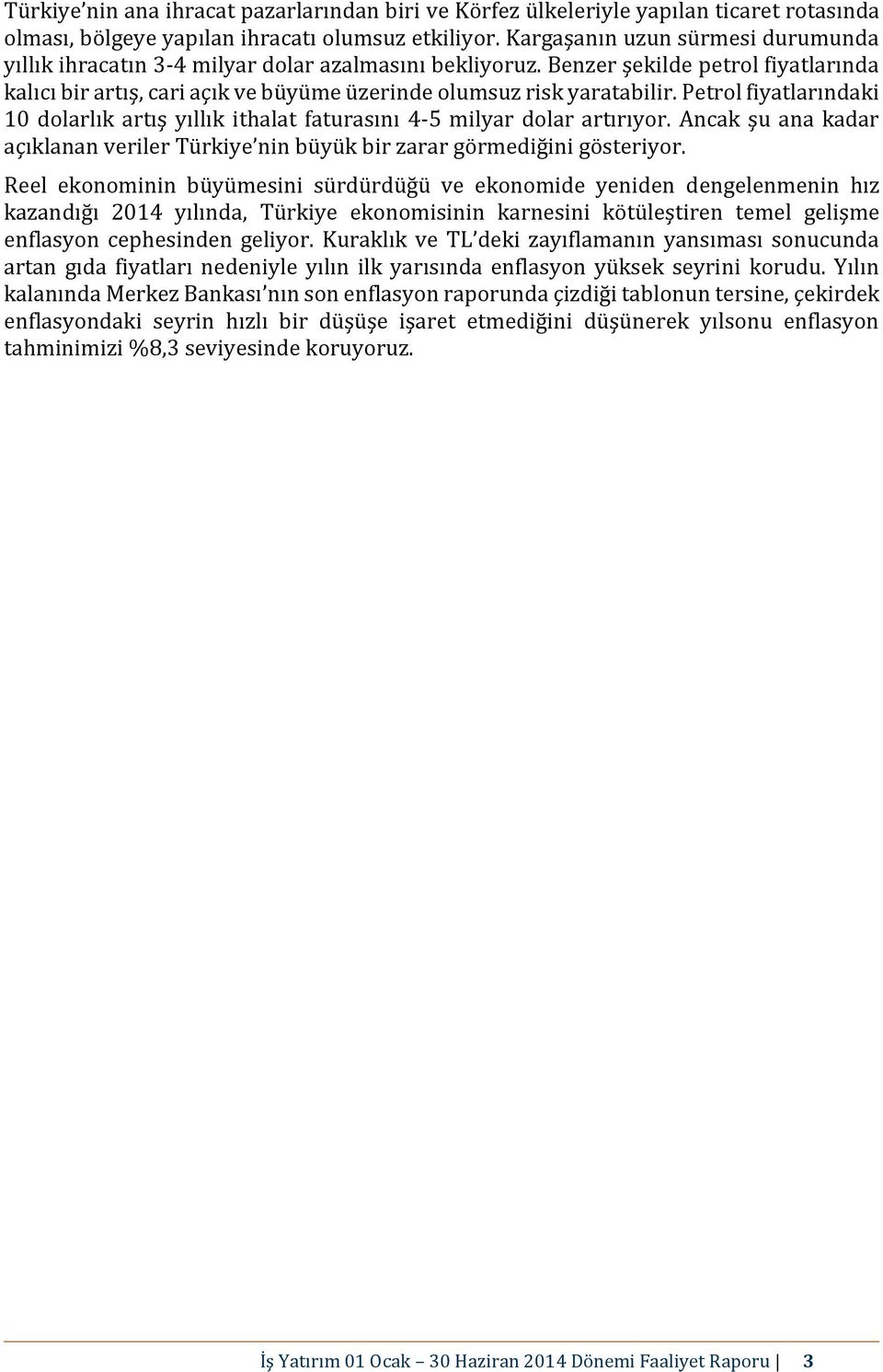 Petrol fiyatlarındaki 10 dolarlık artış yıllık ithalat faturasını 4-5 milyar dolar artırıyor. Ancak şu ana kadar açıklanan veriler Türkiye nin büyük bir zarar görmediğini gösteriyor.