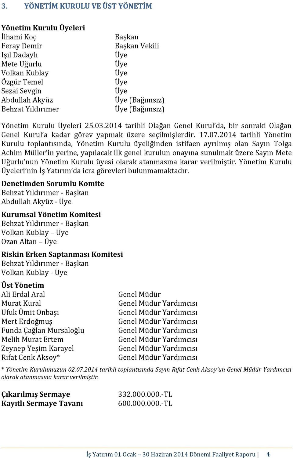 2014 tarihli Yönetim Kurulu toplantısında, Yönetim Kurulu üyeliğinden istifaen ayrılmış olan Sayın Tolga Achim Müller in yerine, yapılacak ilk genel kurulun onayına sunulmak üzere Sayın Mete Uğurlu