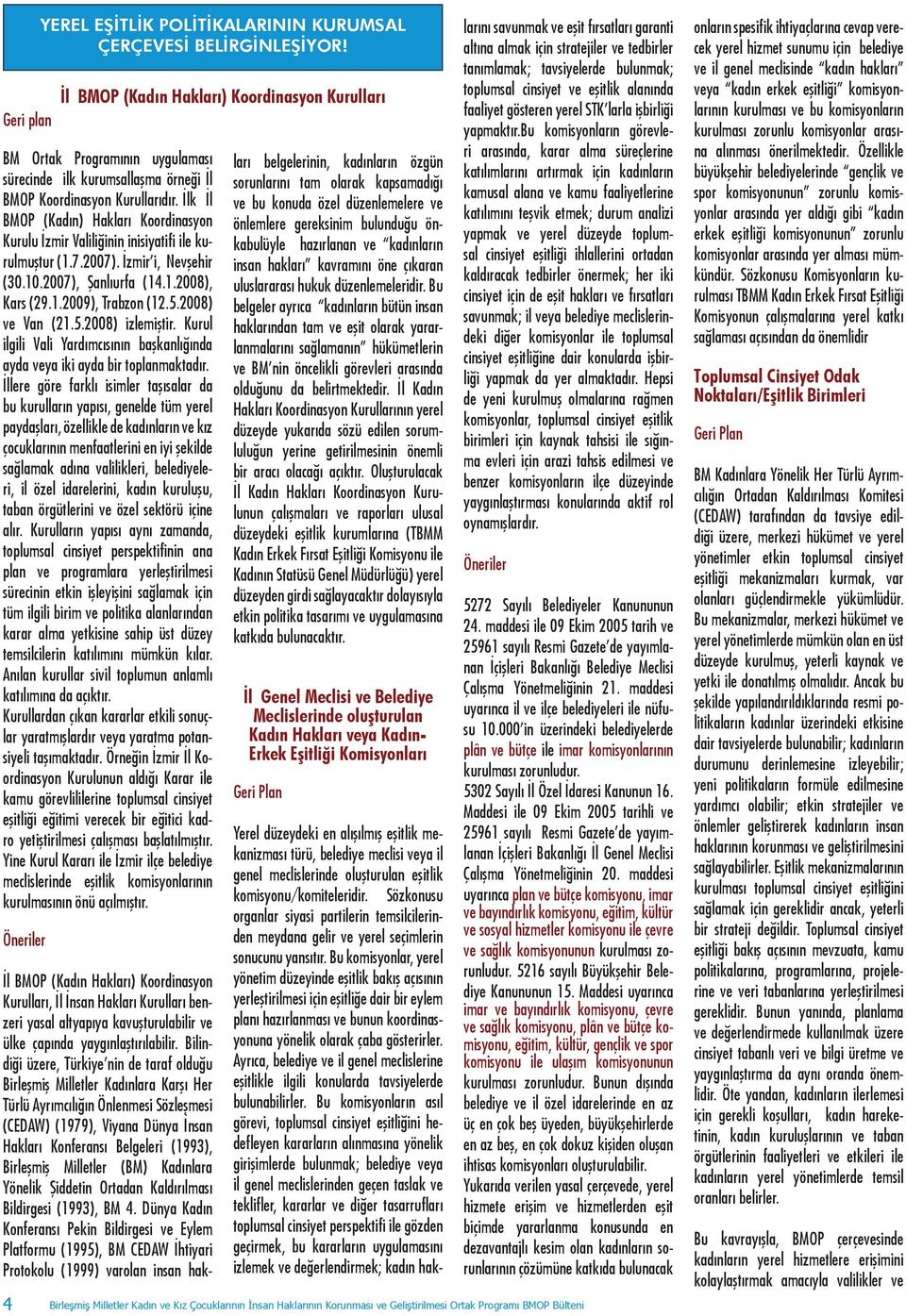 İlk İl BMOP (Kadın) Hakları Koordinasyon Kurulu İzmir Valiliğinin inisiyatifi ile kurulmuştur (1.7.2007). İzmir i, Nevşehir (30.10.2007), Şanlıurfa (14.1.2008), Kars (29.1.2009), Trabzon (12.5.