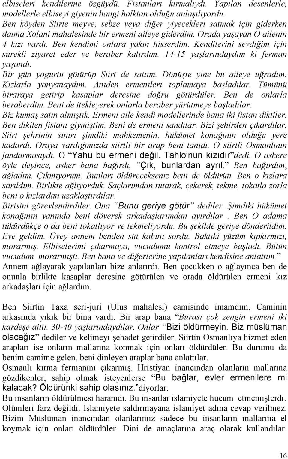 Ben kendimi onlara yakın hisserdim. Kendilerini sevdiğim için sürekli ziyaret eder ve beraber kalırdım. 14-15 yaşlarındaydım ki ferman yaşandı. Bir gün yogurtu götürüp Siirt de sattım.