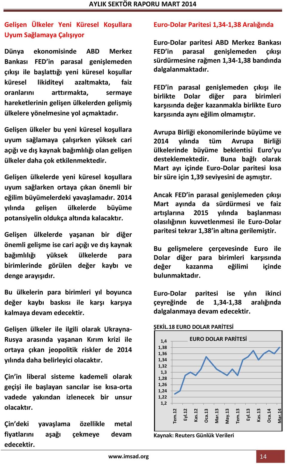 koşullar küresel likiditeyi azaltmakta, faiz oranlarını arttırmakta, sermaye hareketlerinin gelişen ülkelerden gelişmiş ülkelere yönelmesine yol açmaktadır.