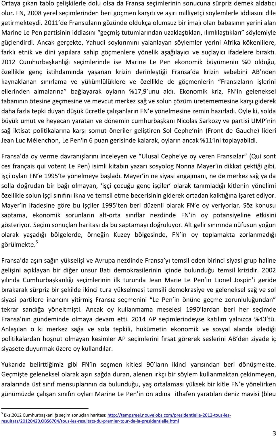 2011 de Fransızların gözünde oldukça olumsuz bir imajı olan babasının yerini alan Marine Le Pen partisinin iddiasını geçmiş tutumlarından uzaklaştıkları, ılımlılaştıkları söylemiyle güçlendirdi.