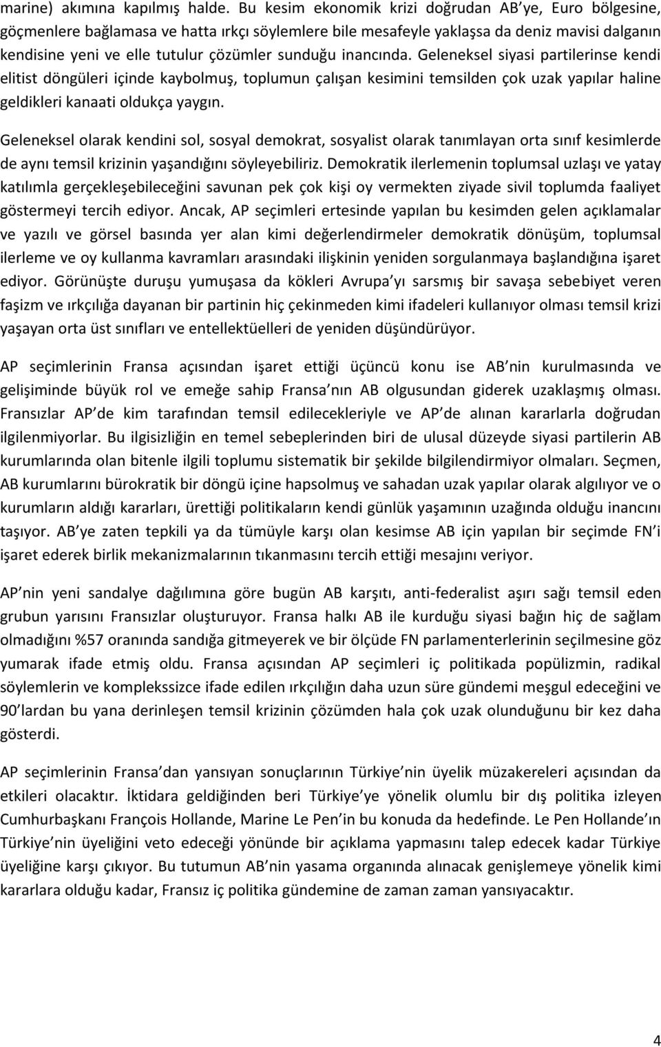 inancında. Geleneksel siyasi partilerinse kendi elitist döngüleri içinde kaybolmuş, toplumun çalışan kesimini temsilden çok uzak yapılar haline geldikleri kanaati oldukça yaygın.