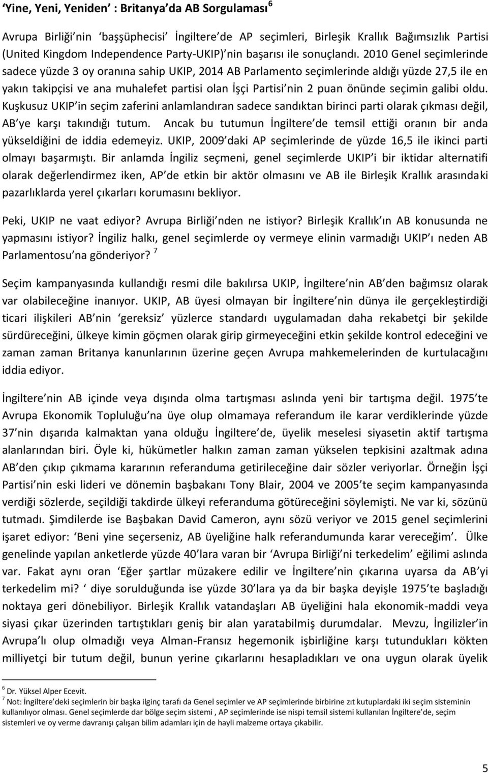 2010 Genel seçimlerinde sadece yüzde 3 oy oranına sahip UKIP, 2014 AB Parlamento seçimlerinde aldığı yüzde 27,5 ile en yakın takipçisi ve ana muhalefet partisi olan İşçi Partisi nin 2 puan önünde