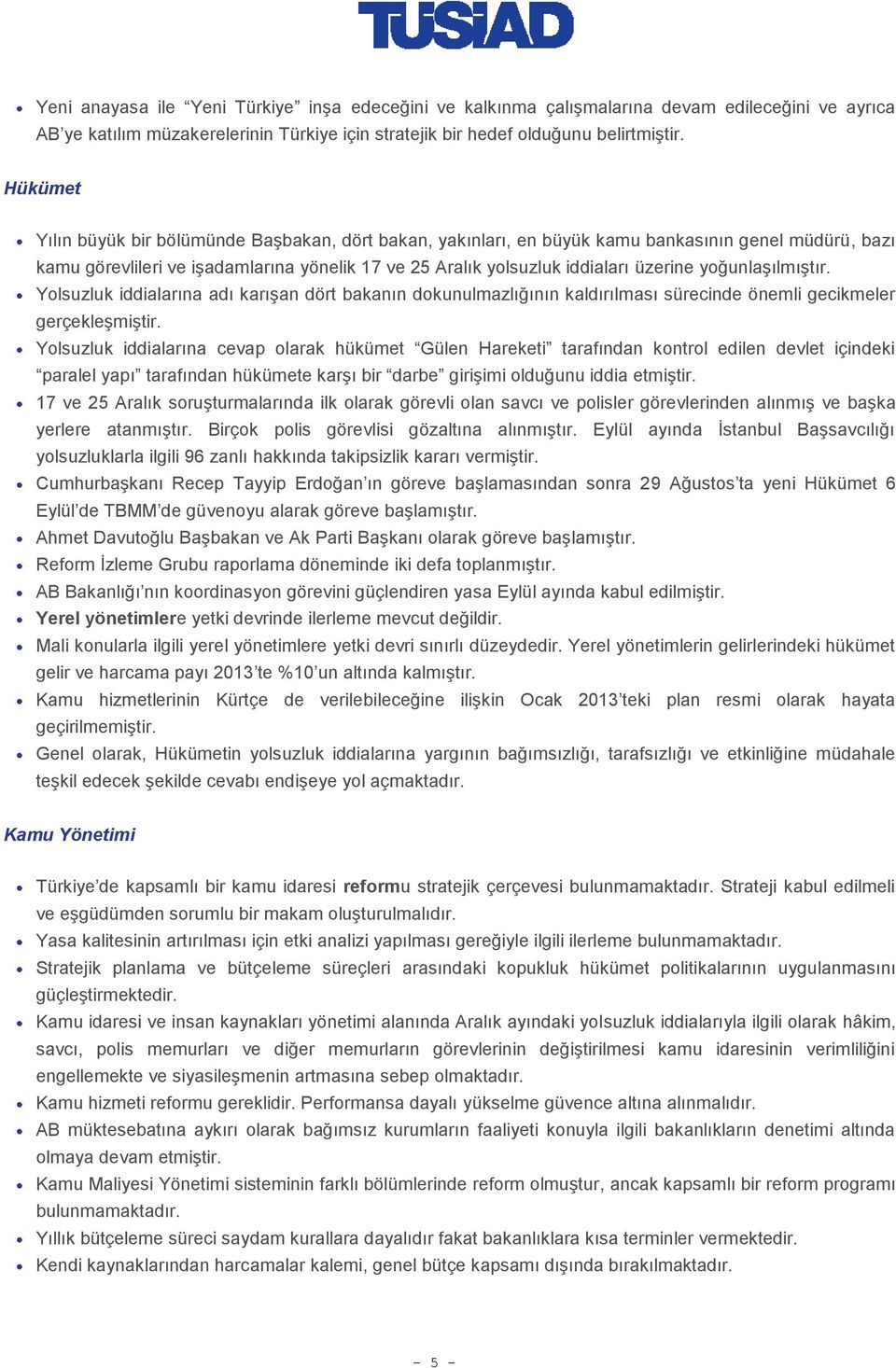 yoğunlaşılmıştır. Yolsuzluk iddialarına adı karışan dört bakanın dokunulmazlığının kaldırılması sürecinde önemli gecikmeler gerçekleşmiştir.