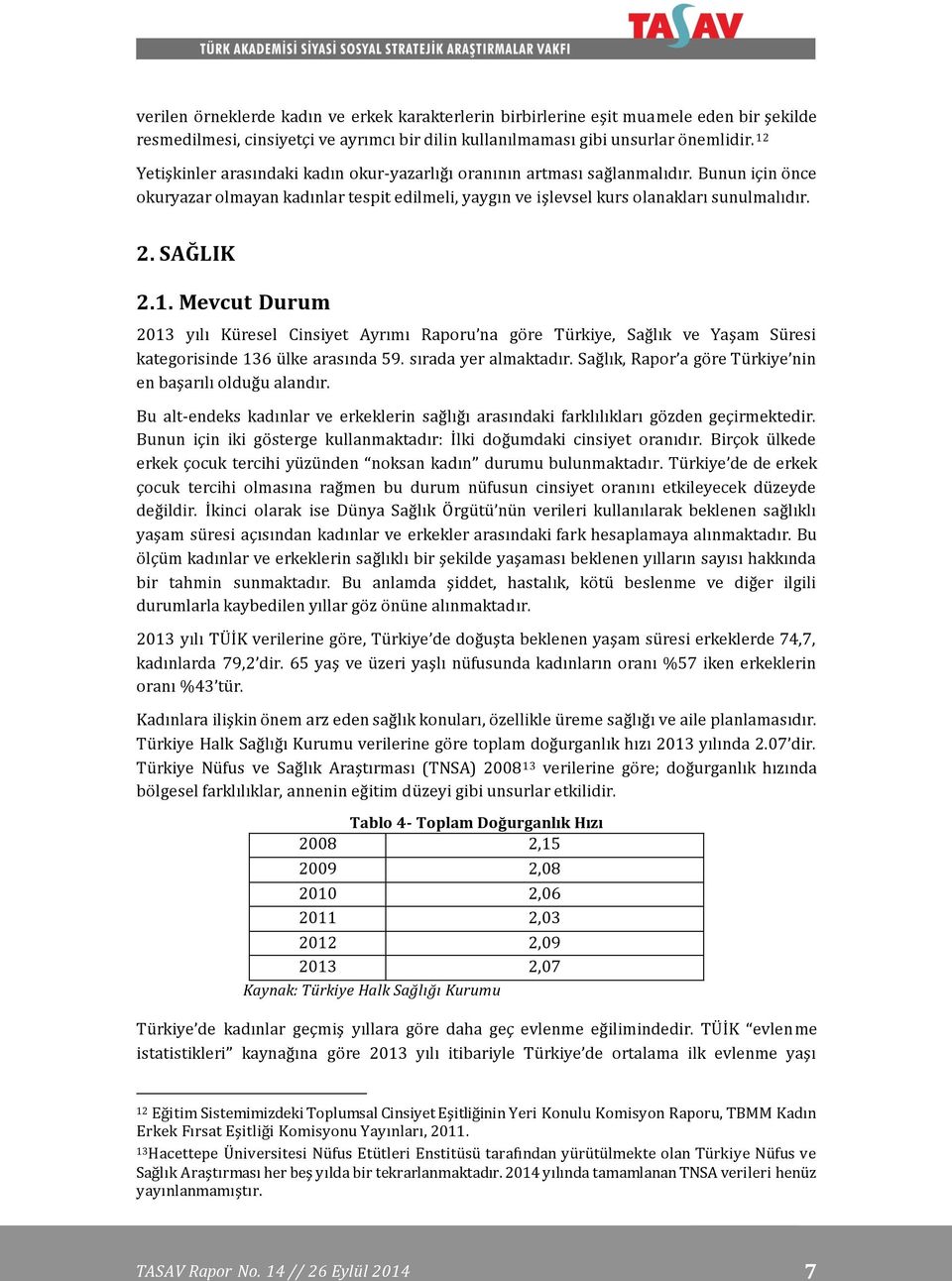 1. Mevcut Durum 2013 yılı Küresel Cinsiyet Ayrımı Raporu na göre Türkiye, Sağlık ve Yaşam Süresi kategorisinde 136 ülke arasında 59. sırada yer almaktadır.