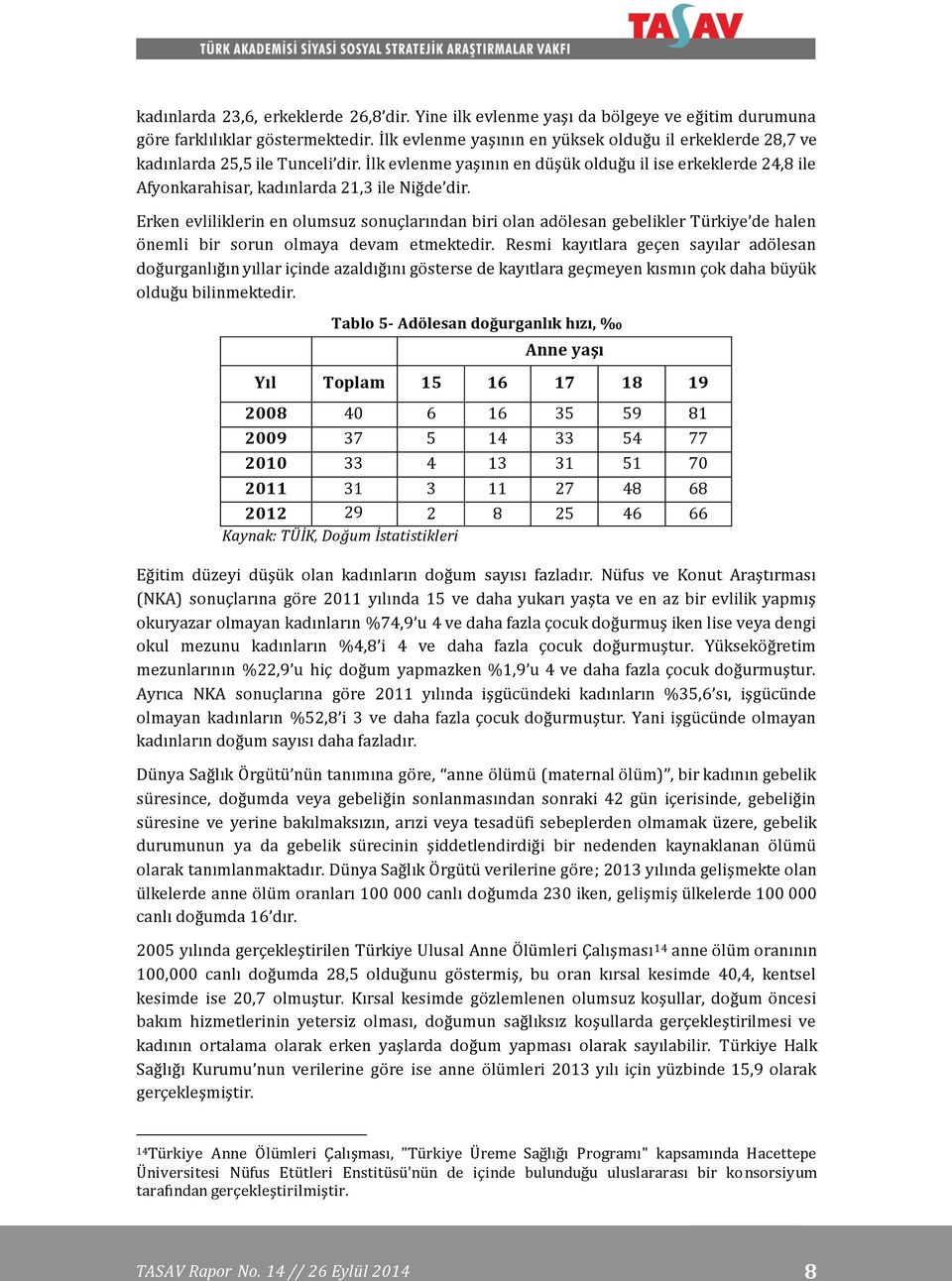 İlk evlenme yaşının en düşük olduğu il ise erkeklerde 24,8 ile Afyonkarahisar, kadınlarda 21,3 ile Niğde dir.