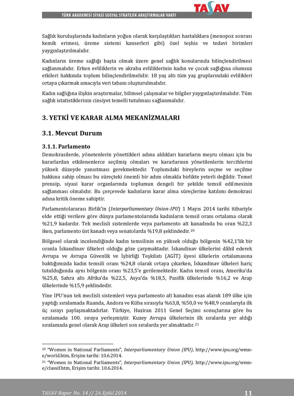 Erken evliliklerin ve akraba evliliklerinin kadın ve çocuk sağlığına olumsuz etkileri hakkında toplum bilinçlendirilmelidir.