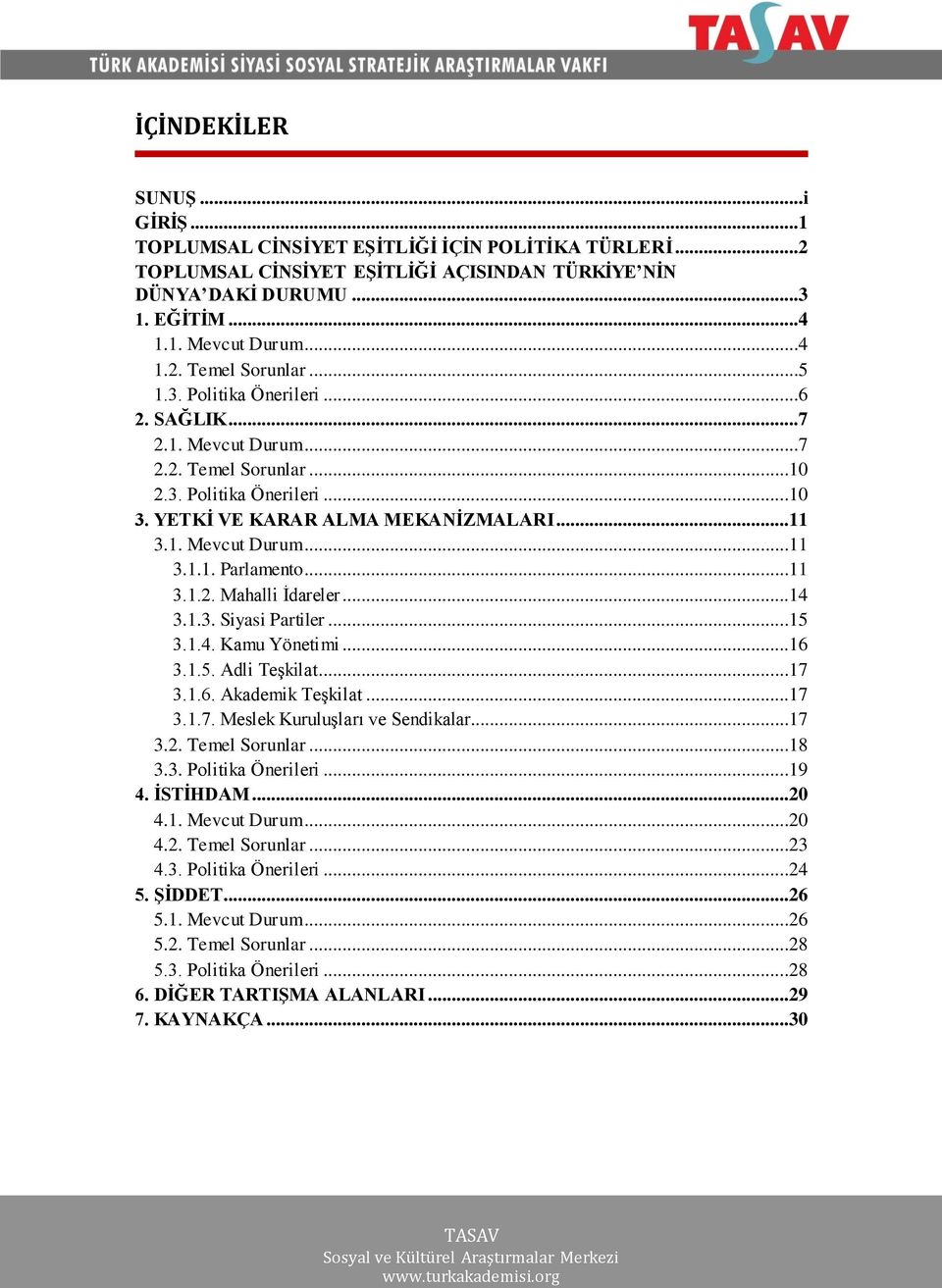 ..11 3.1.2. Mahalli İdareler...14 3.1.3. Siyasi Partiler...15 3.1.4. Kamu Yönetimi...16 3.1.5. Adli Teşkilat...17 3.1.6. Akademik Teşkilat...17 3.1.7. Meslek Kuruluşları ve Sendikalar...17 3.2. Temel Sorunlar.