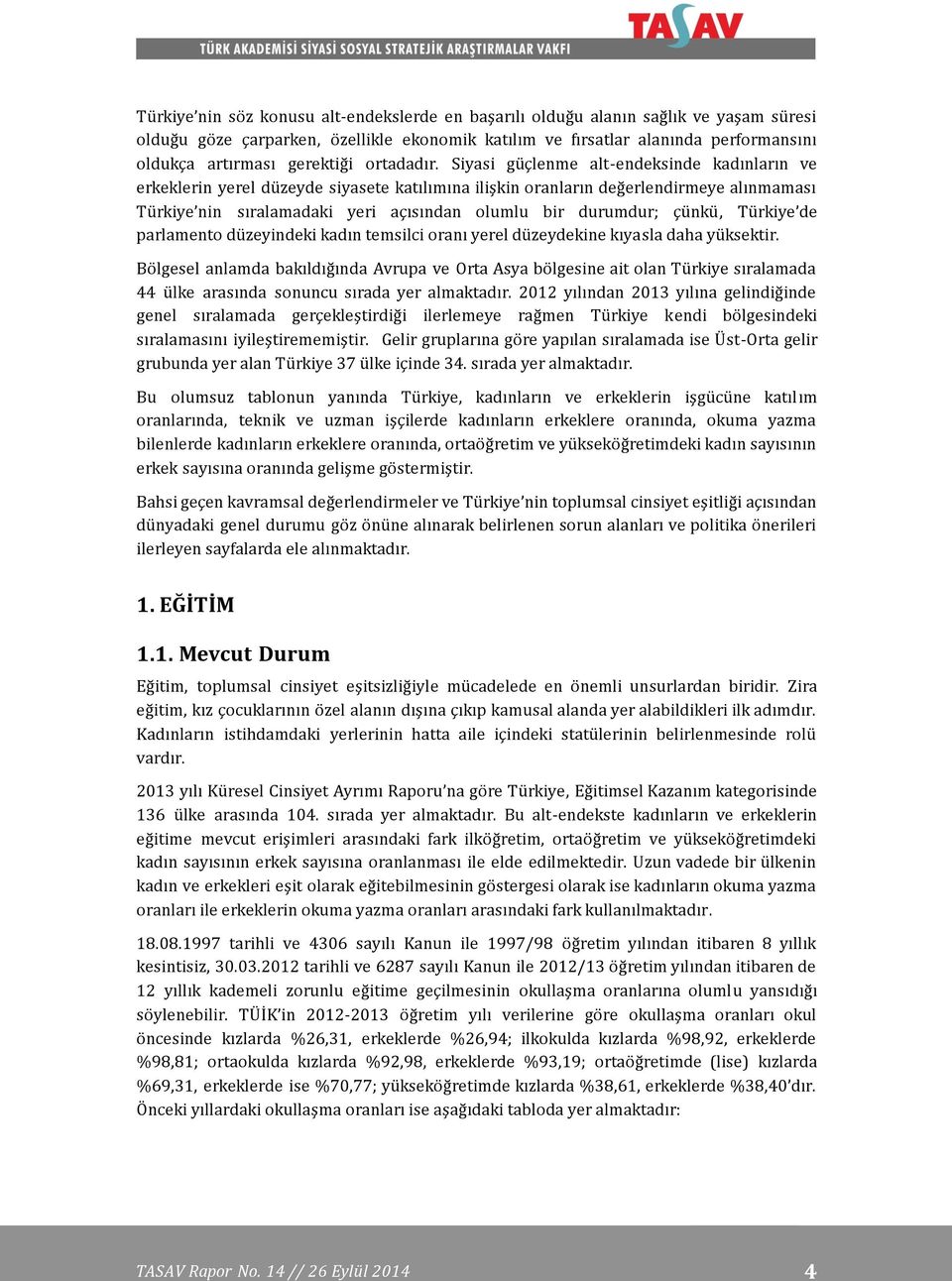 Siyasi güçlenme alt-endeksinde kadınların ve erkeklerin yerel düzeyde siyasete katılımına ilişkin oranların değerlendirmeye alınmaması Türkiye nin sıralamadaki yeri açısından olumlu bir durumdur;