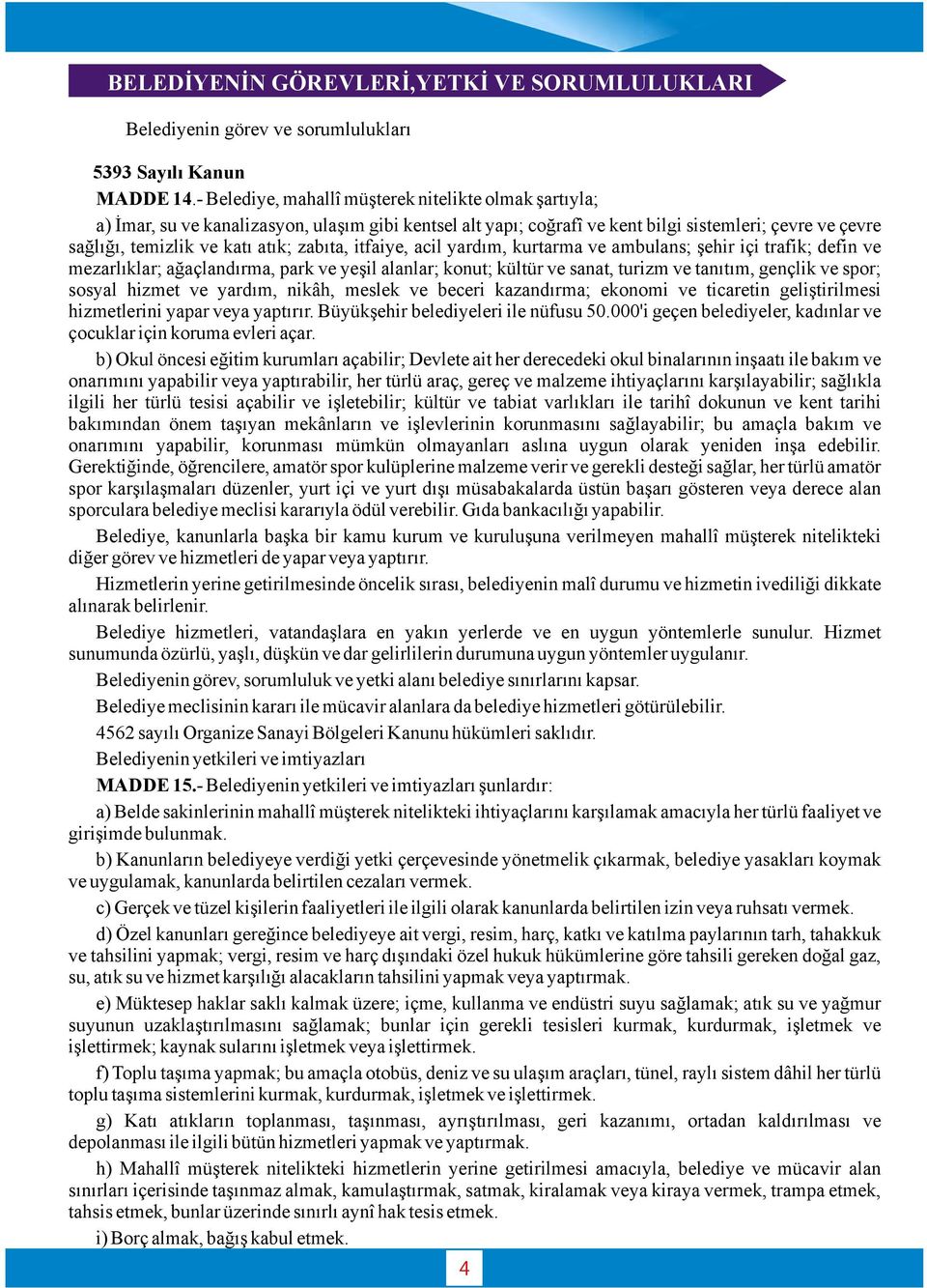 zabıta, itfaiye, acil yardım, kurtarma ve ambulans; şehir içi trafik; defin ve mezarlıklar; ağaçlandırma, park ve yeşil alanlar; konut; kültür ve sanat, turizm ve tanıtım, gençlik ve spor; sosyal