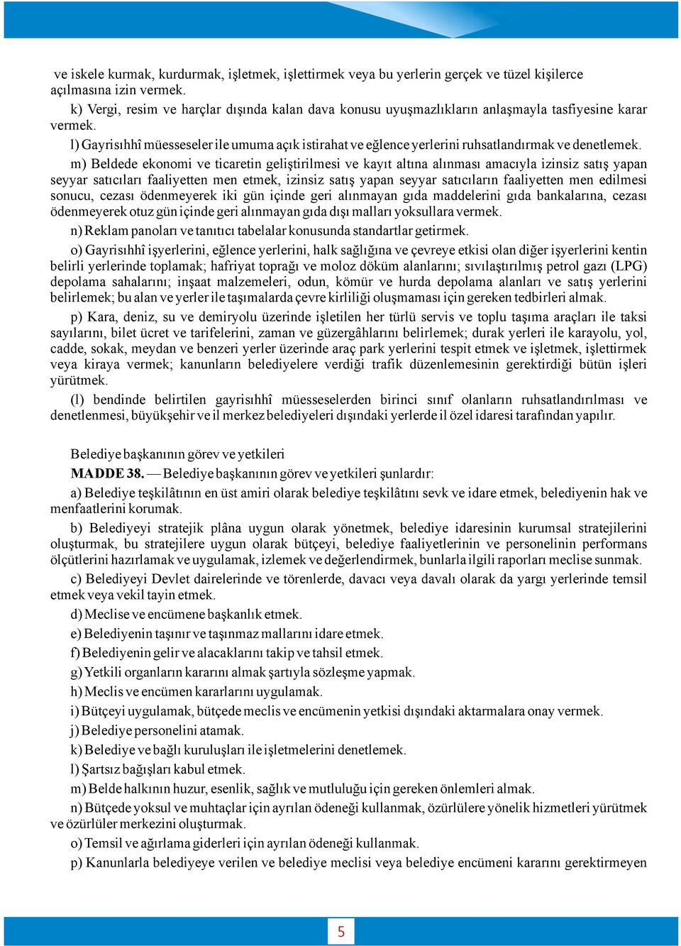 l) Gayrisıhhî müesseseler ile umuma açık istirahat ve eğlence yerlerini ruhsatlandırmak ve denetlemek.