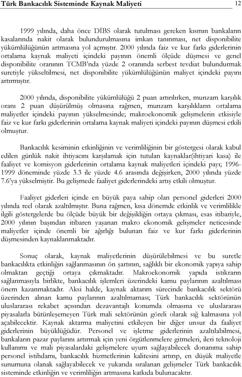 2000 yılında faiz ve kur farkı giderlerinin ortalama kaynak maliyeti içindeki payının önemli ölçüde düşmesi ve genel disponibilite oranının TCMB nda yüzde 2 oranında serbest tevdiat bulundurmak